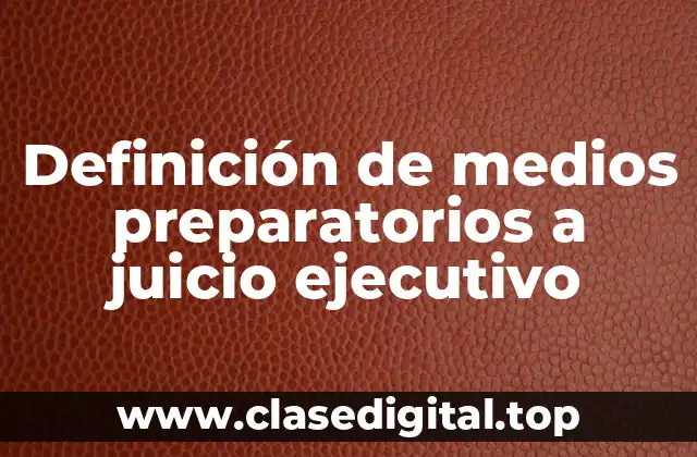 Definición de medios preparatorios a juicio ejecutivo