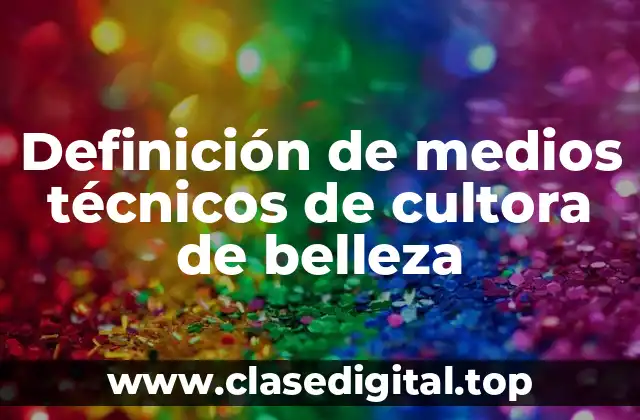 Definición de medios técnicos de cultora de belleza
