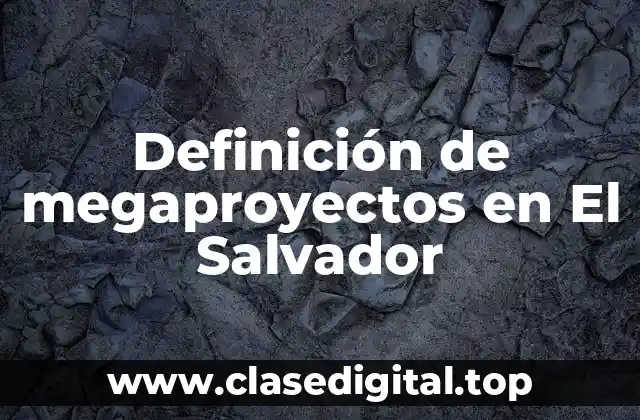 Definición de megaproyectos en El Salvador