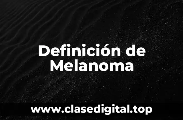 Definición de Melanoma