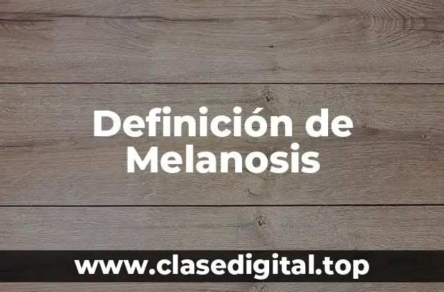 Definición de Melanosis