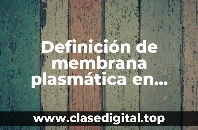 Definición de membrana plasmática en biología