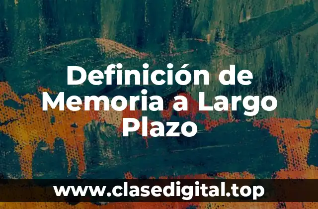 Definición de Memoria a Largo Plazo