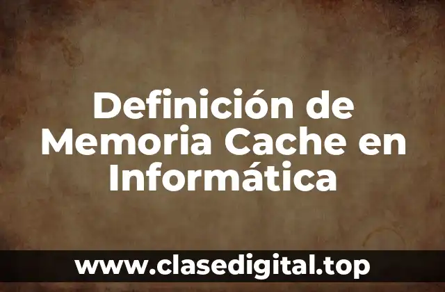 Definición de Memoria Cache en Informática