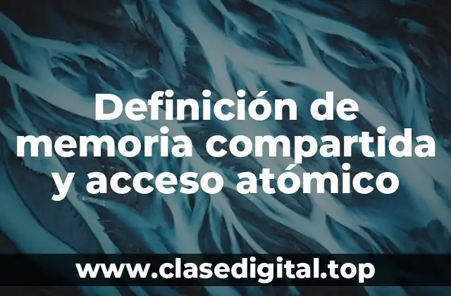 Definición de memoria compartida y acceso atómico