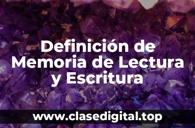 Definición de Memoria de Lectura y Escritura