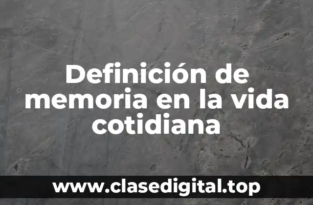 Definición de memoria en la vida cotidiana