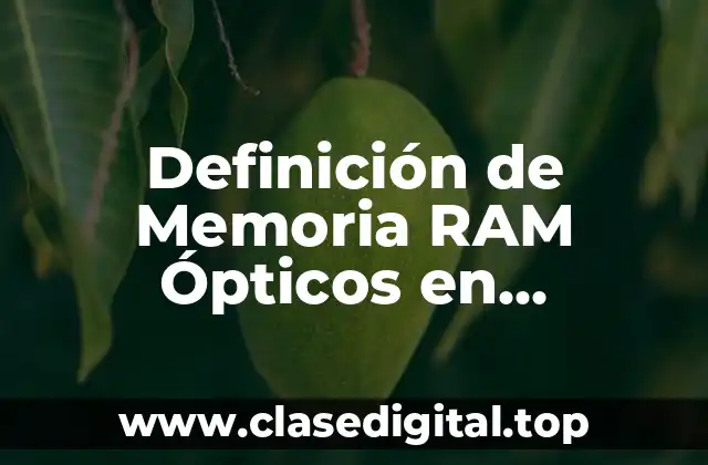 Definición de Memoria RAM Ópticos en Informática
