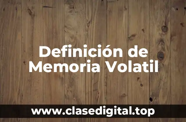 Definición de Memoria Volatil