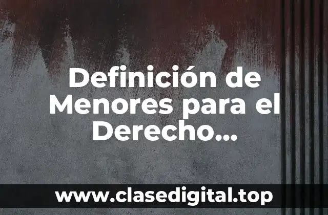 Definición de Menores para el Derecho Internacional Privado