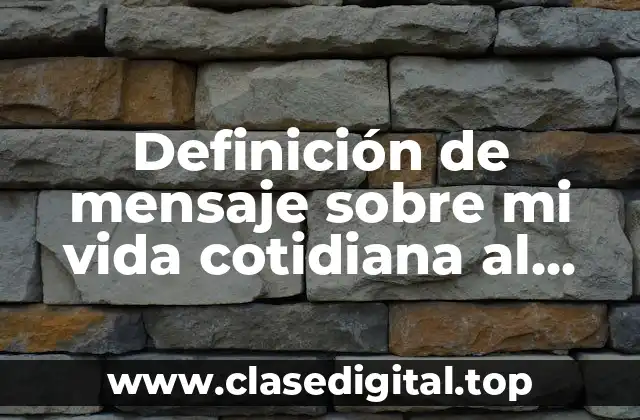 Definición de mensaje sobre mi vida cotidiana al receptor