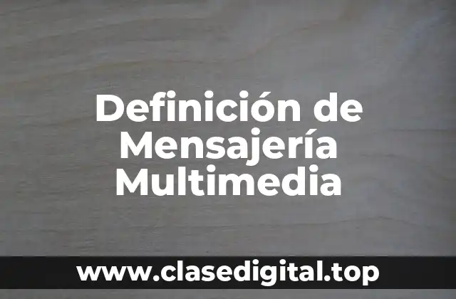 Definición de Mensajería Multimedia