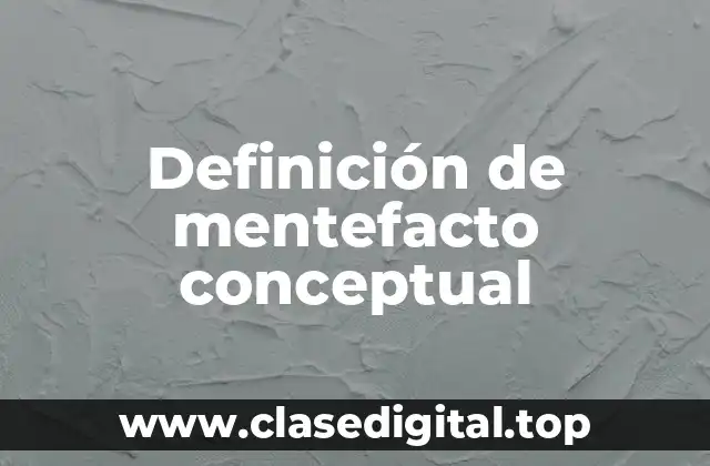 Definición de mentefacto conceptual