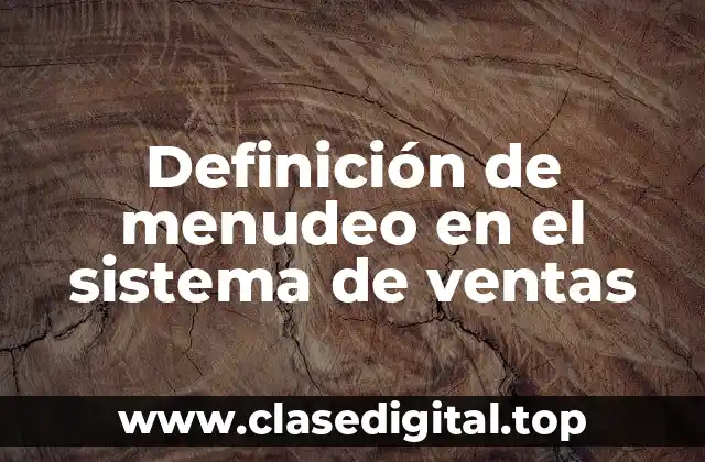 Definición de menudeo en el sistema de ventas