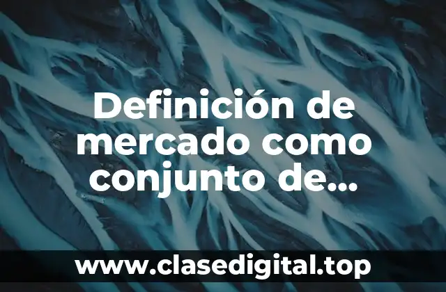 Definición de mercado como conjunto de necesidades insatisfechas