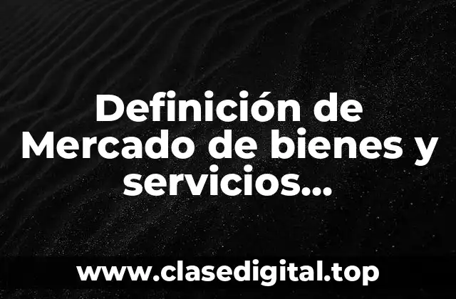 Definición de Mercado de bienes y servicios clasificación