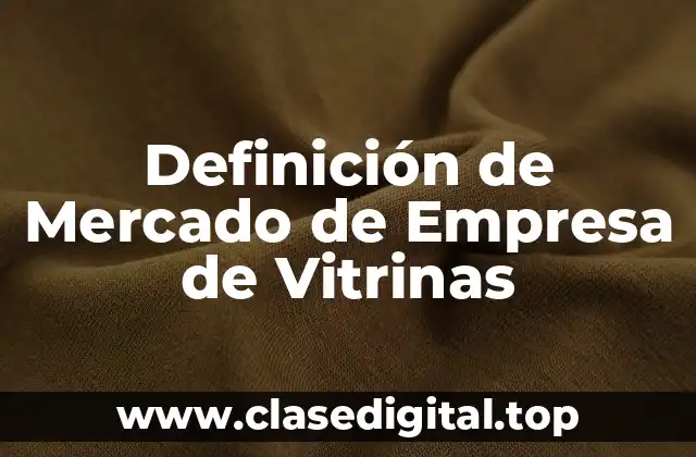 Definición de Mercado de Empresa de Vitrinas