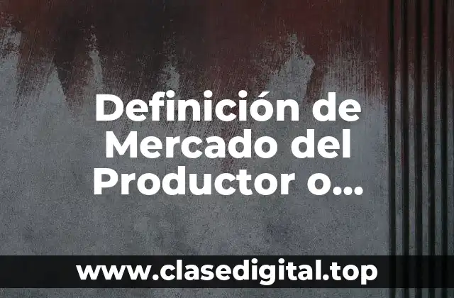 Definición de Mercado del Productor o Industrial