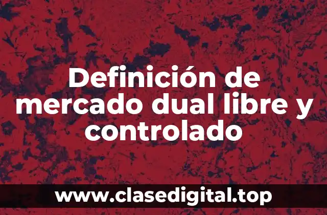 Definición de mercado dual libre y controlado