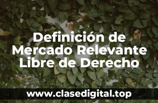 Definición de Mercado Relevante Libre de Derecho