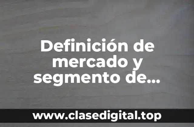 Definición de mercado y segmento de mercado