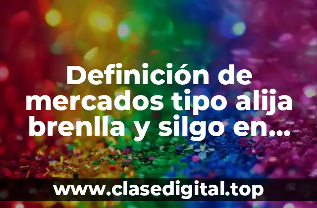 Definición de mercados tipo alija brenlla y silgo en mercadotecnia