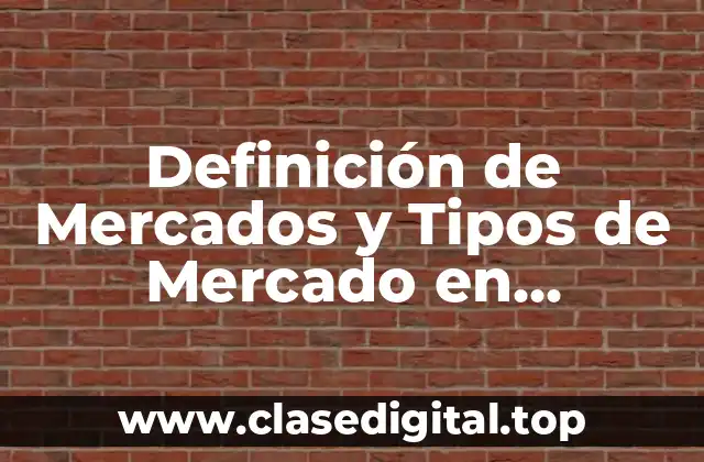 Definición de Mercados y Tipos de Mercado en Economía