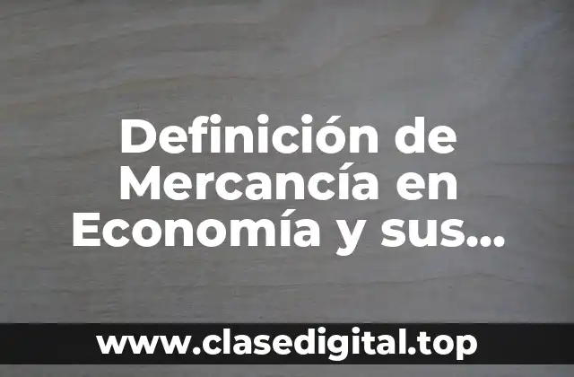 Definición de Mercancía en Economía y sus Valores