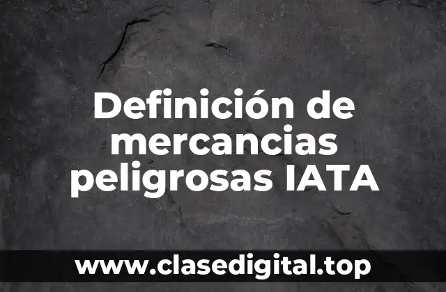 Definición de mercancias peligrosas IATA