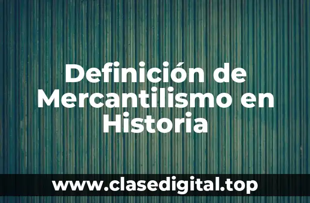 Definición de Mercantilismo en Historia