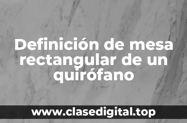 Definición de mesa rectangular de un quirófano