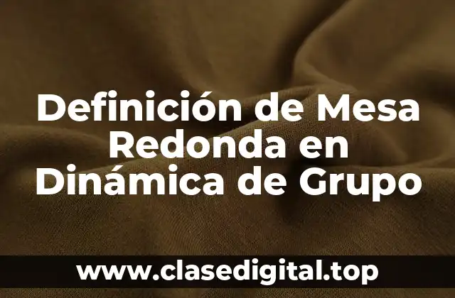 Definición de Mesa Redonda en Dinámica de Grupo