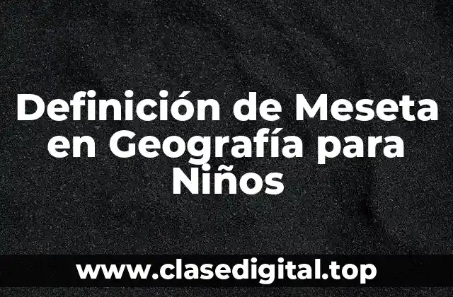 Definición de Meseta en Geografía para Niños