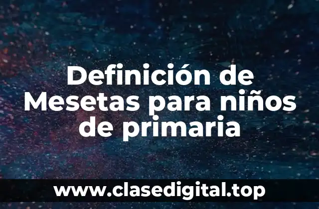 Definición de Mesetas para niños de primaria