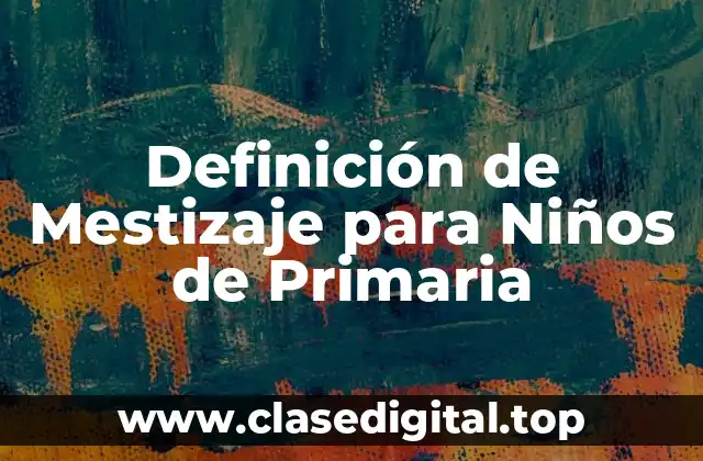 Definición de Mestizaje para Niños de Primaria