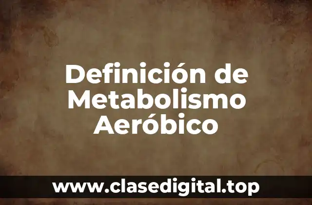 Definición de Metabolismo Aeróbico