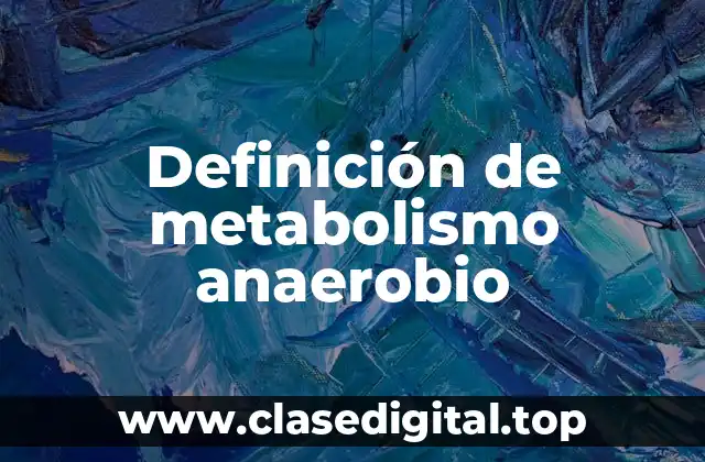 Definición de metabolismo anaerobio