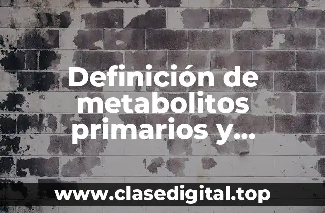 Definición de metabolitos primarios y secundarios