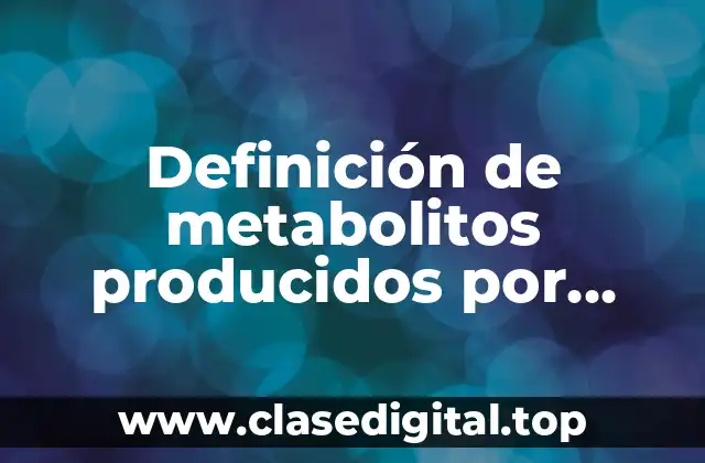 Definición de metabolitos producidos por bacterias útiles en sectores industriales