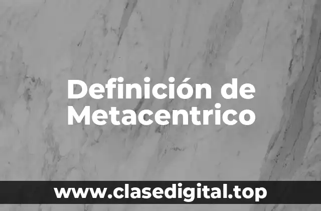 Definición de Metacentrico