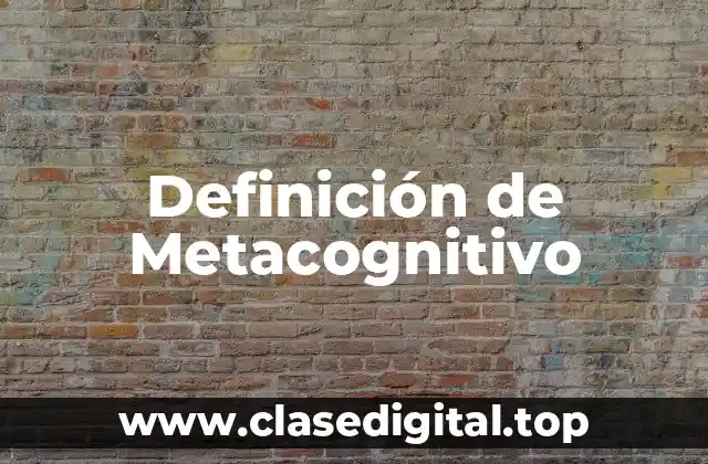 Definición de Metacognitivo
