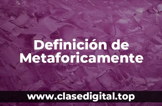 Definición de Metaforicamente