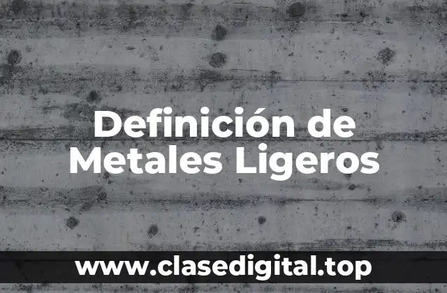 Definición de Metales Ligeros