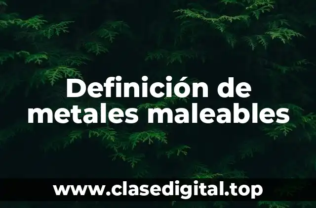 Definición de metales maleables