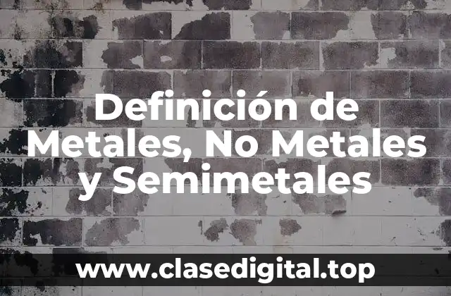 Definición de Metales, No Metales y Semimetales