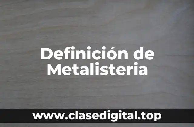 Definición técnica de metalisteria