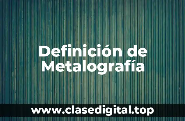 Definición de Metalografía