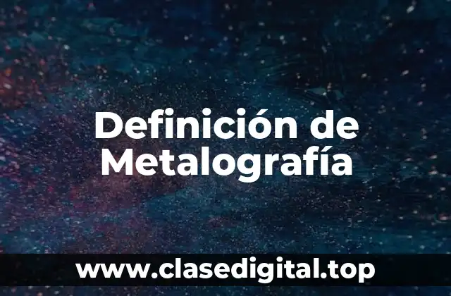 Definición técnica de Metalografía