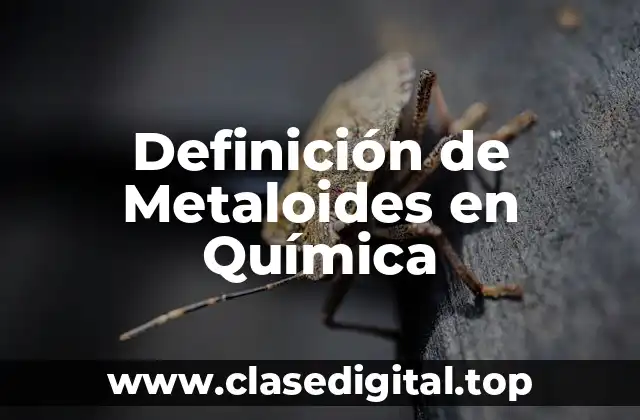 Definición de Metaloides en Química
