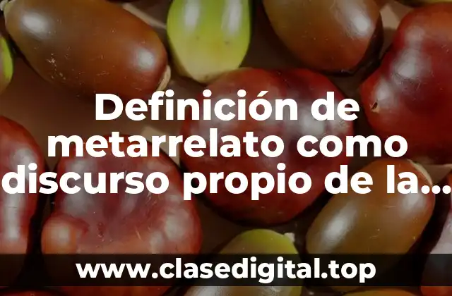 Definición de metarrelato como discurso propio de la modernidad